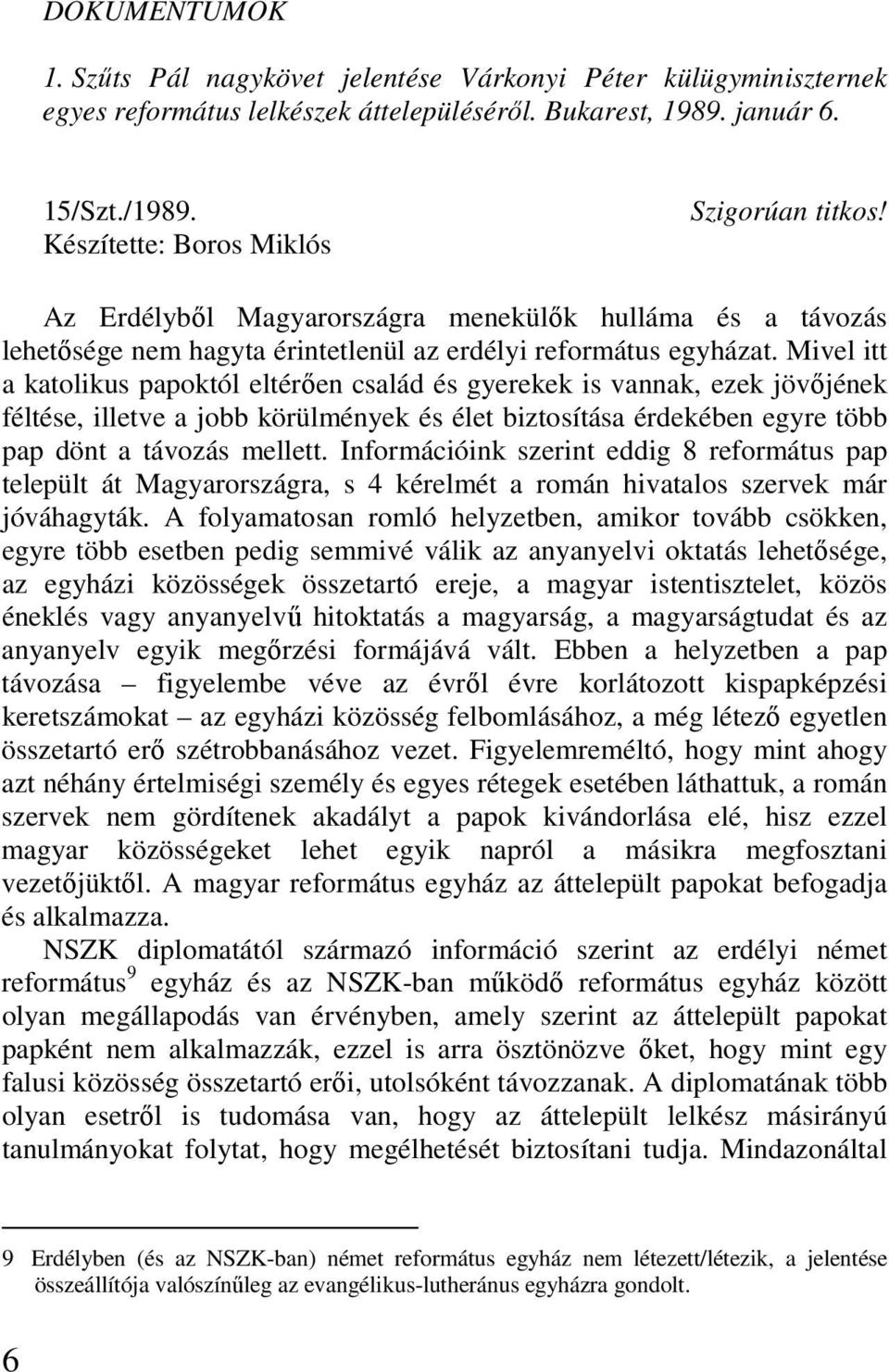 Mivel itt a katolikus papoktól eltérıen család és gyerekek is vannak, ezek jövıjének féltése, illetve a jobb körülmények és élet biztosítása érdekében egyre több pap dönt a távozás mellett.