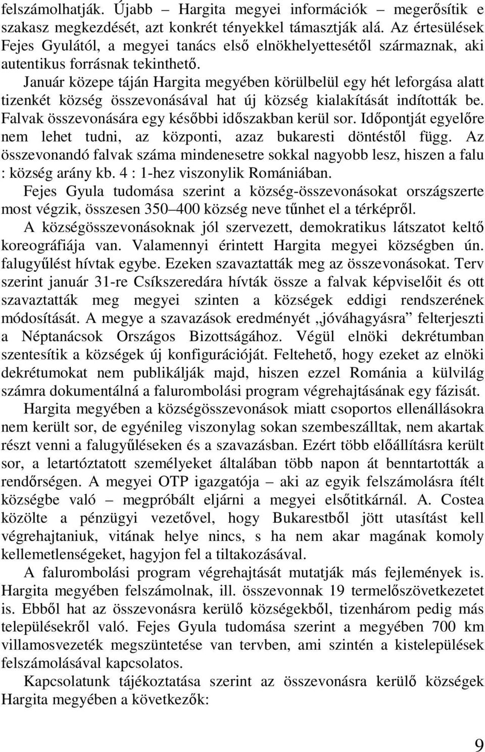 Január közepe táján Hargita megyében körülbelül egy hét leforgása alatt tizenkét község összevonásával hat új község kialakítását indították be. Falvak összevonására egy késıbbi idıszakban kerül sor.