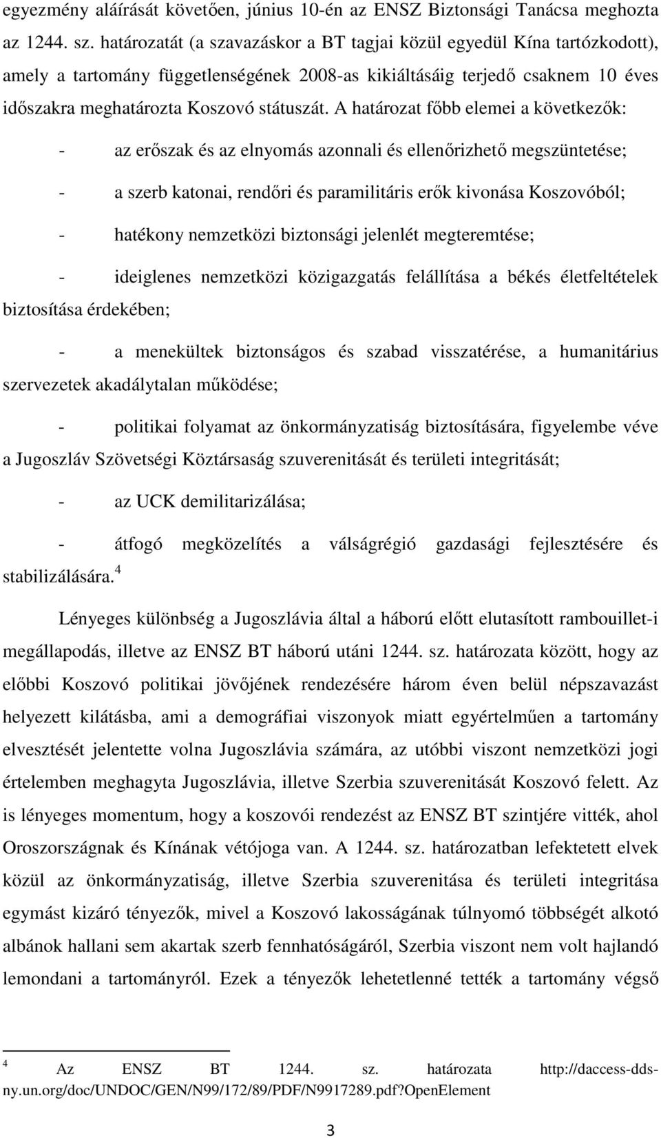A határozat főbb elemei a következők: - az erőszak és az elnyomás azonnali és ellenőrizhető megszüntetése; - a szerb katonai, rendőri és paramilitáris erők kivonása Koszovóból; - hatékony nemzetközi