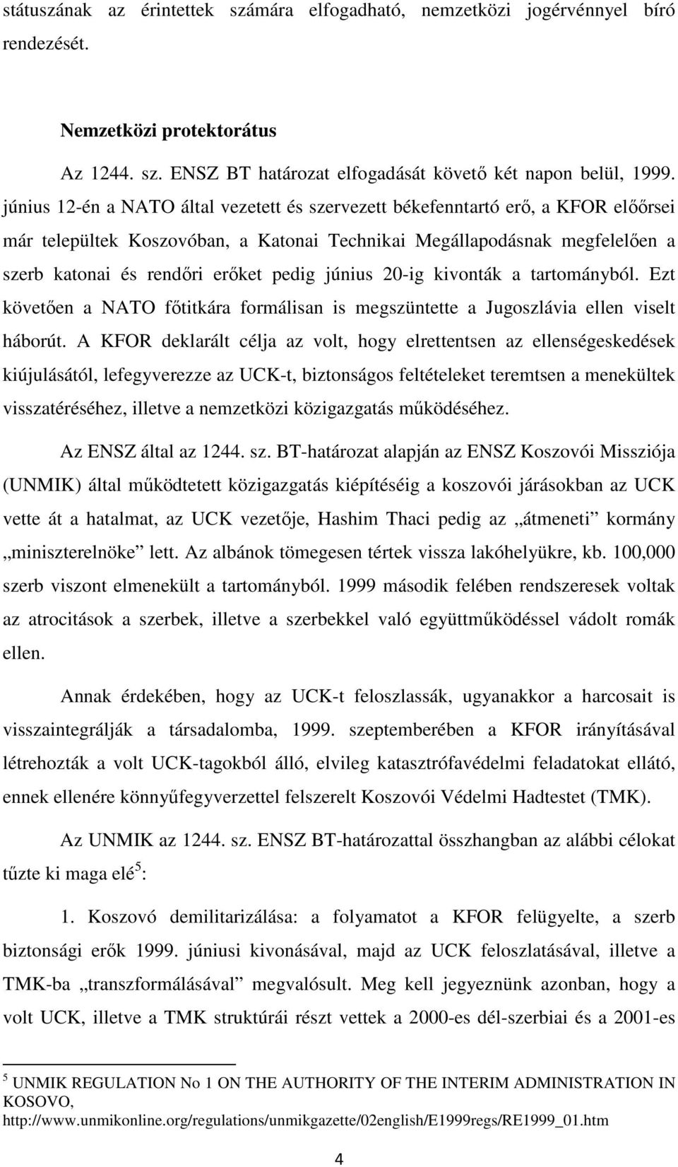 június 20-ig kivonták a tartományból. Ezt követően a NATO főtitkára formálisan is megszüntette a Jugoszlávia ellen viselt háborút.