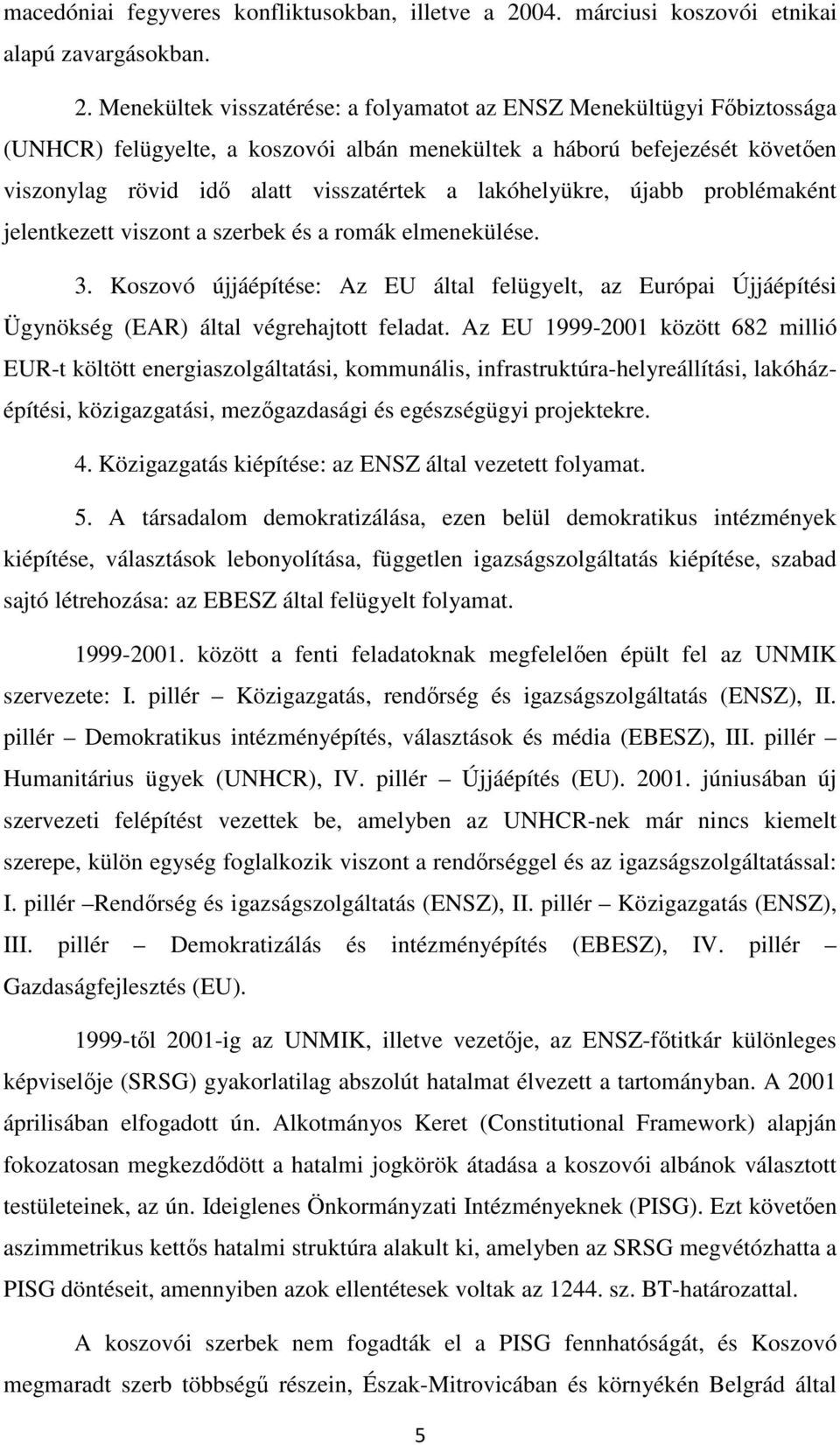 Menekültek visszatérése: a folyamatot az ENSZ Menekültügyi Főbiztossága (UNHCR) felügyelte, a koszovói albán menekültek a háború befejezését követően viszonylag rövid idő alatt visszatértek a