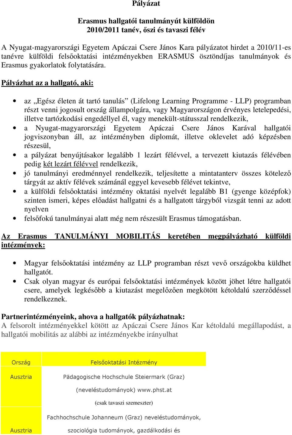 Pályázhat az a hallgató, aki: az Egész életen át tartó tanulás (Lifelong Learning Programme - LLP) programban részt venni jogosult ország állampolgára, vagy Magyarországon érvényes letelepedési,