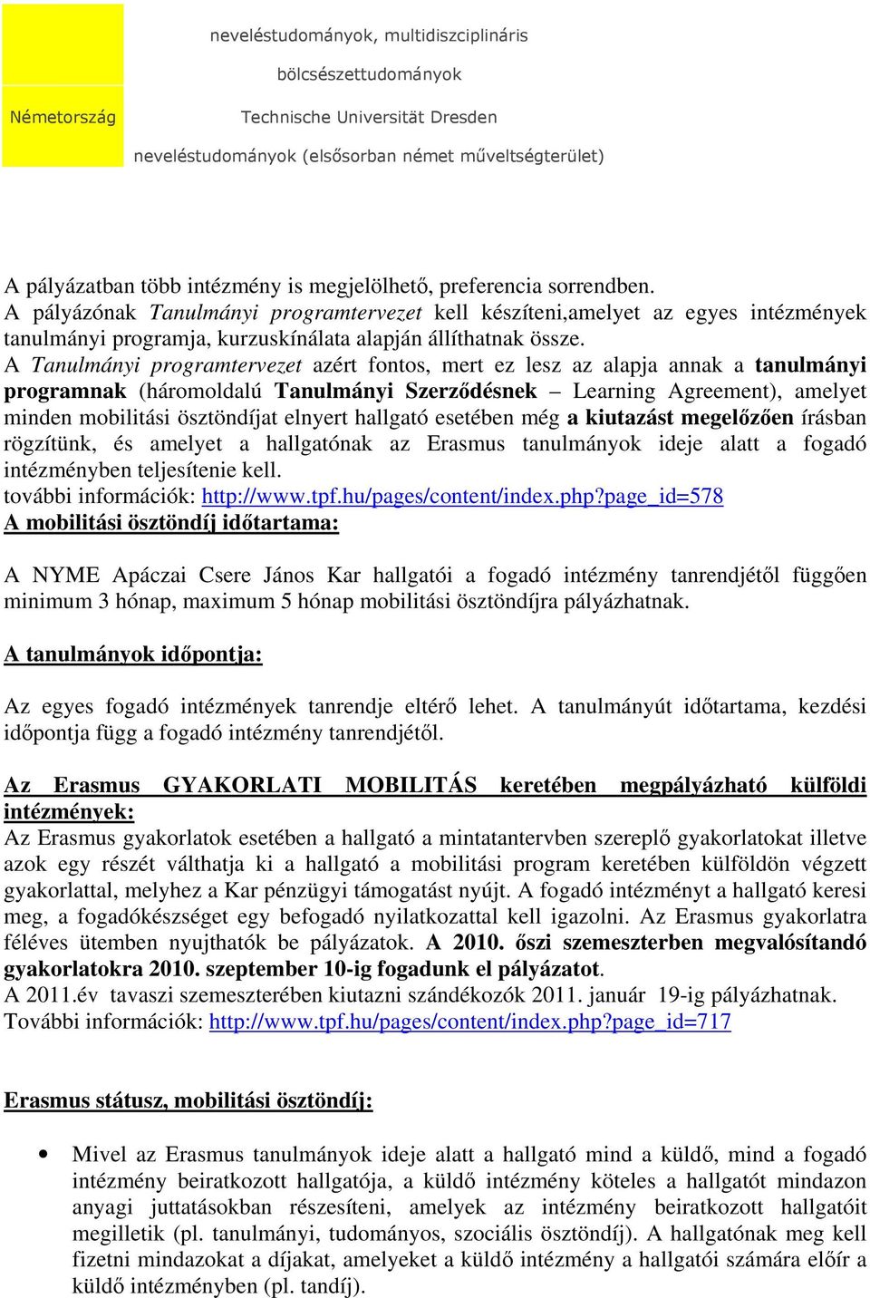 A Tanulmányi programtervezet azért fontos, mert ez lesz az alapja annak a tanulmányi programnak (háromoldalú Tanulmányi Szerződésnek Learning Agreement), amelyet minden mobilitási ösztöndíjat elnyert