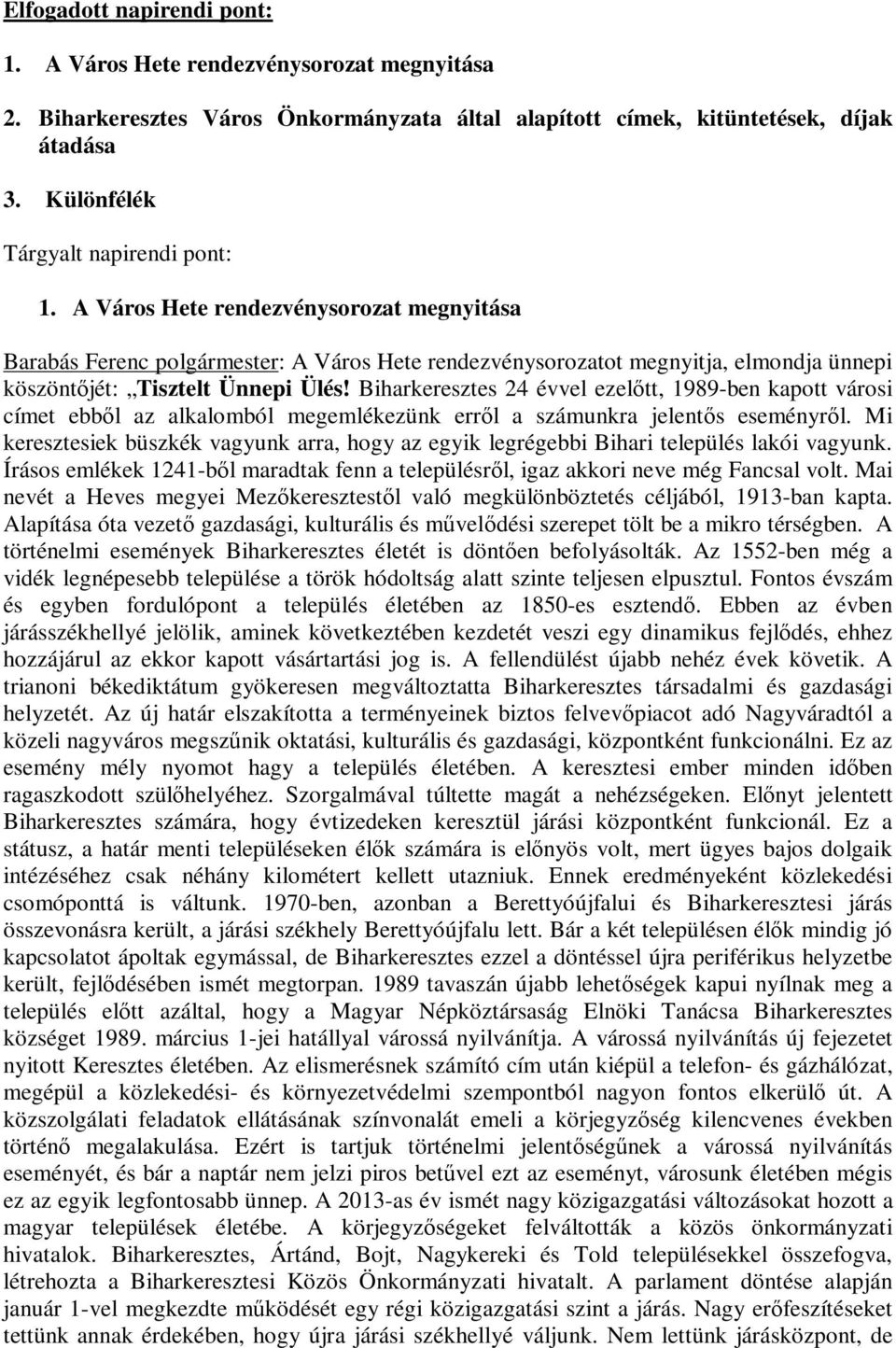 A Város Hete rendezvénysorozat megnyitása Barabás Ferenc polgármester: A Város Hete rendezvénysorozatot megnyitja, elmondja ünnepi köszöntőjét: Tisztelt Ünnepi Ülés!