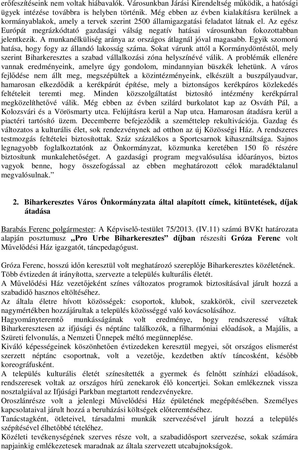 Az egész Európát megrázkódtató gazdasági válság negatív hatásai városunkban fokozottabban jelentkezik. A munkanélküliség aránya az országos átlagnál jóval magasabb.