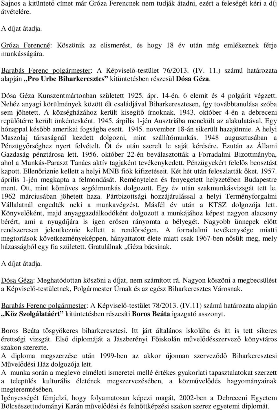 ) számú határozata alapján Pro Urbe Biharkeresztes kitüntetésben részesül Dósa Géza. Dósa Géza Kunszentmártonban született 1925. ápr. 14-én. 6 elemit és 4 polgárit végzett.