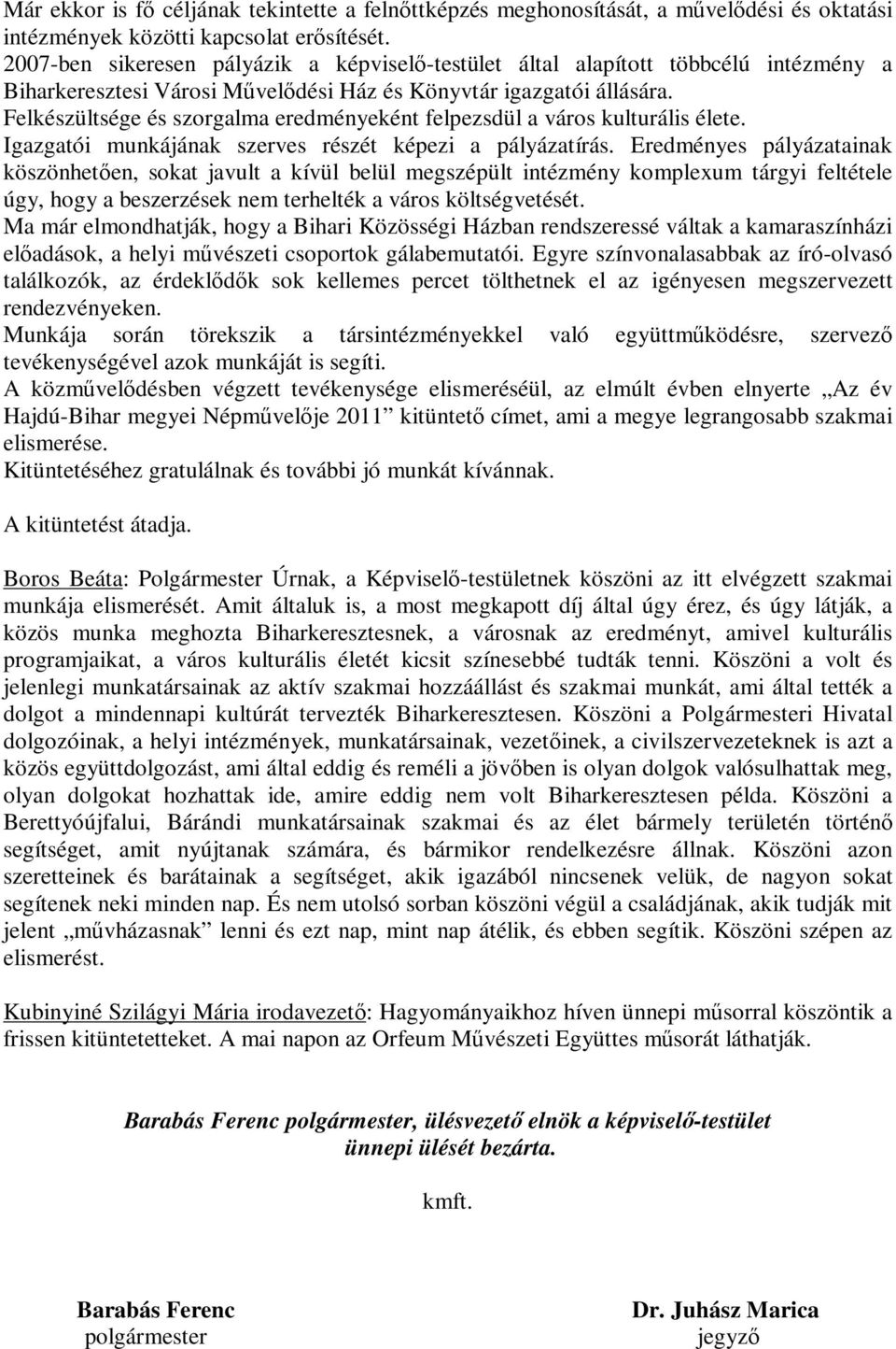 Felkészültsége és szorgalma eredményeként felpezsdül a város kulturális élete. Igazgatói munkájának szerves részét képezi a pályázatírás.