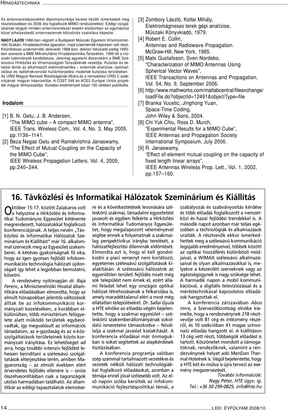 NAGY LAJOS 1986-ban végzett a Budapesti Mûszaki Egyetem Villamosmérnöki Szakán, Híradástechnika ágazaton, majd szakmérnök képzésen vett részt.