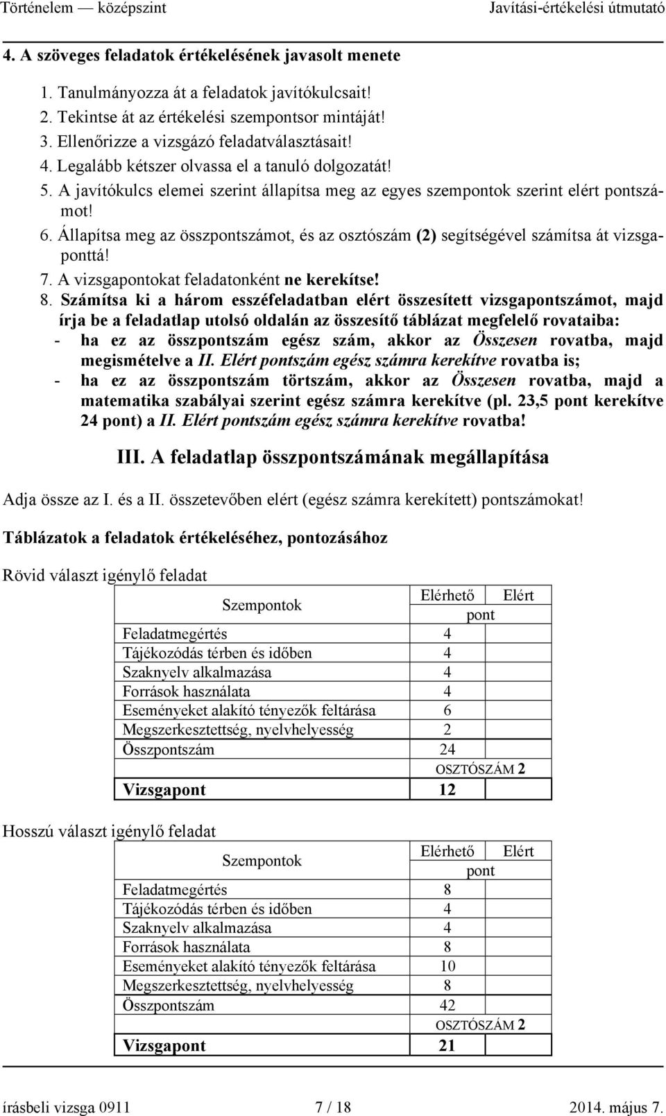 Állapítsa meg az összpontszámot, és az osztószám (2) segítségével számítsa át vizsgaponttá! 7. A vizsgapontokat feladatonként ne kerekítse! 8.