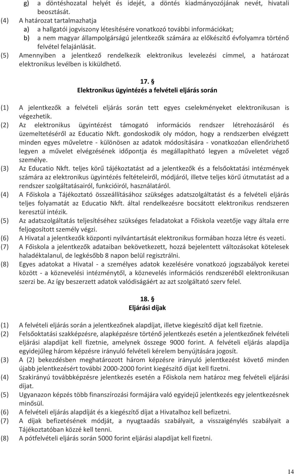 felajánlását. (5) Amennyiben a jelentkező rendelkezik elektronikus levelezési címmel, a határozat elektronikus levélben is kiküldhető. 17.