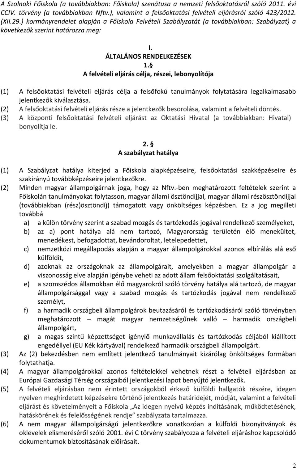 A felvételi eljárás célja, részei, lebonyolítója (1) A felsőoktatási felvételi eljárás célja a felsőfokú tanulmányok folytatására legalkalmasabb jelentkezők kiválasztása.