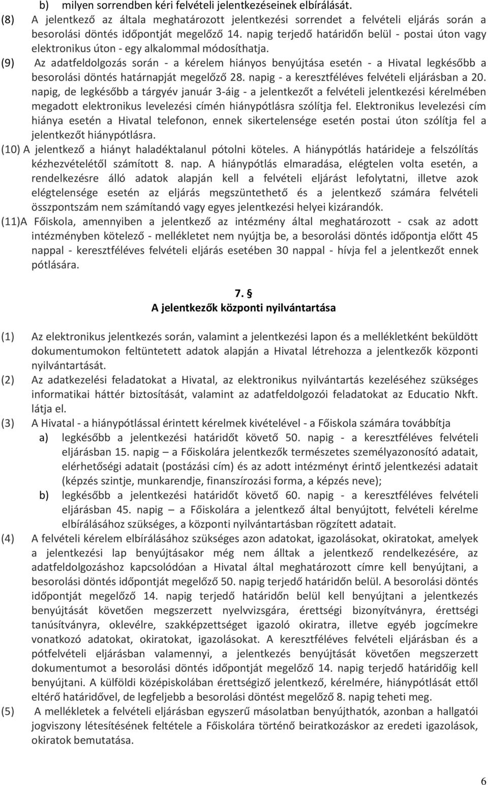 (9) Az adatfeldolgozás során - a kérelem hiányos benyújtása esetén - a Hivatal legkésőbb a besorolási döntés határnapját megelőző 28. napig - a keresztféléves felvételi eljárásban a 20.