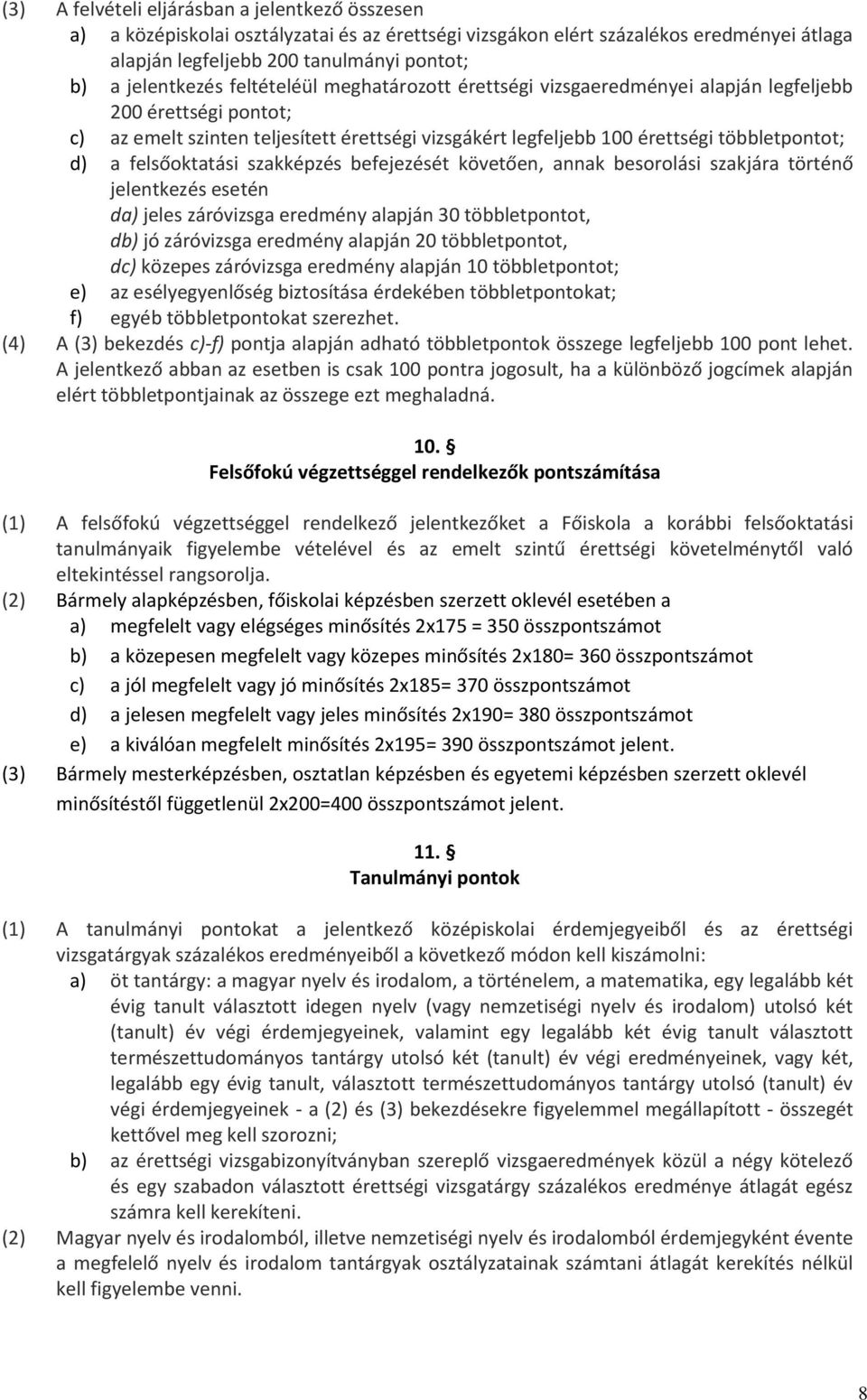 felsőoktatási szakképzés befejezését követően, annak besorolási szakjára történő jelentkezés esetén da) jeles záróvizsga eredmény alapján 30 többletpontot, db) jó záróvizsga eredmény alapján 20