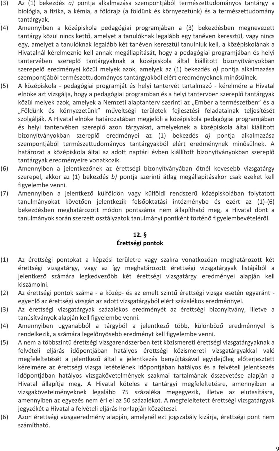 tanulóknak legalább két tanéven keresztül tanulniuk kell, a középiskolának a Hivatalnál kérelmeznie kell annak megállapítását, hogy a pedagógiai programjában és helyi tantervében szereplő