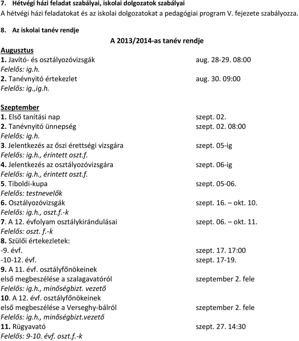 2. Tanévnyitó ünnepség szept. 02. 08:00 3. Jelentkezés az őszi érettségi vizsgára szept. 05-ig, érintett oszt.f. 4. Jelentkezés az osztályozóvizsgára szept. 06-ig, érintett oszt.f. 5.