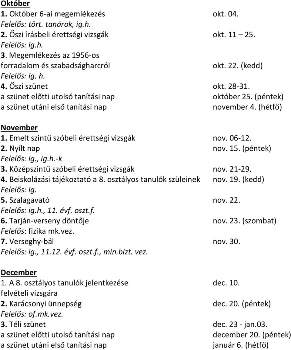 2. Nyílt nap nov. 15. (péntek), ig.h.-k 3. Középszintű szóbeli érettségi vizsgák nov. 21-29. 4. Beiskolázási tájékoztató a 8. osztályos tanulók szüleinek nov. 19. (kedd) 5. Szalagavató nov. 22., 11.