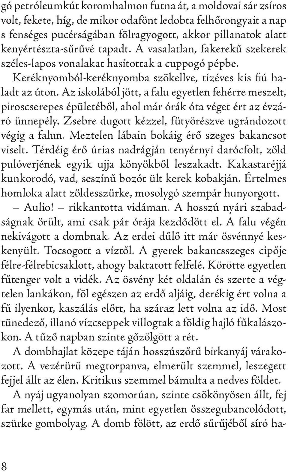 Az iskolából jött, a falu egyetlen fehérre meszelt, piroscserepes épületéből, ahol már órák óta véget ért az évzáró ünnepély. Zsebre dugott kézzel, fütyörészve ugrándozott végig a falun.