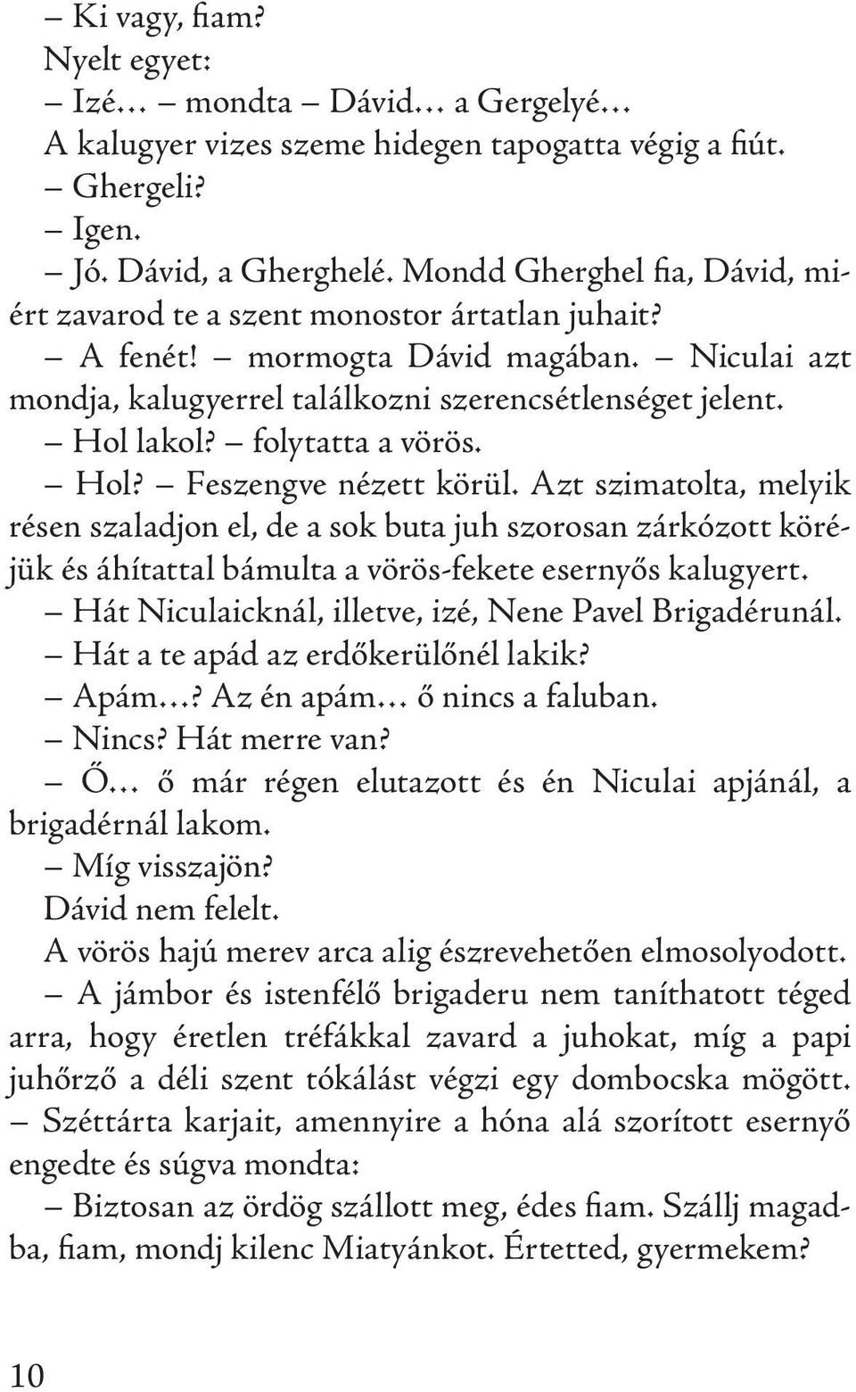 folytatta a vörös. Hol? Feszengve nézett körül. Azt szimatolta, melyik résen szaladjon el, de a sok buta juh szorosan zárkózott köréjük és áhítattal bámulta a vörös-fekete esernyős kalugyert.