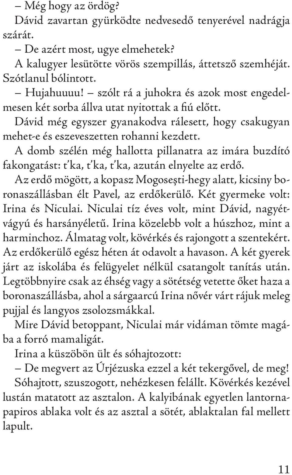 A domb szélén még hallotta pillanatra az imára buzdító fakongatást: t ka, t ka, t ka, azután elnyelte az erdő.
