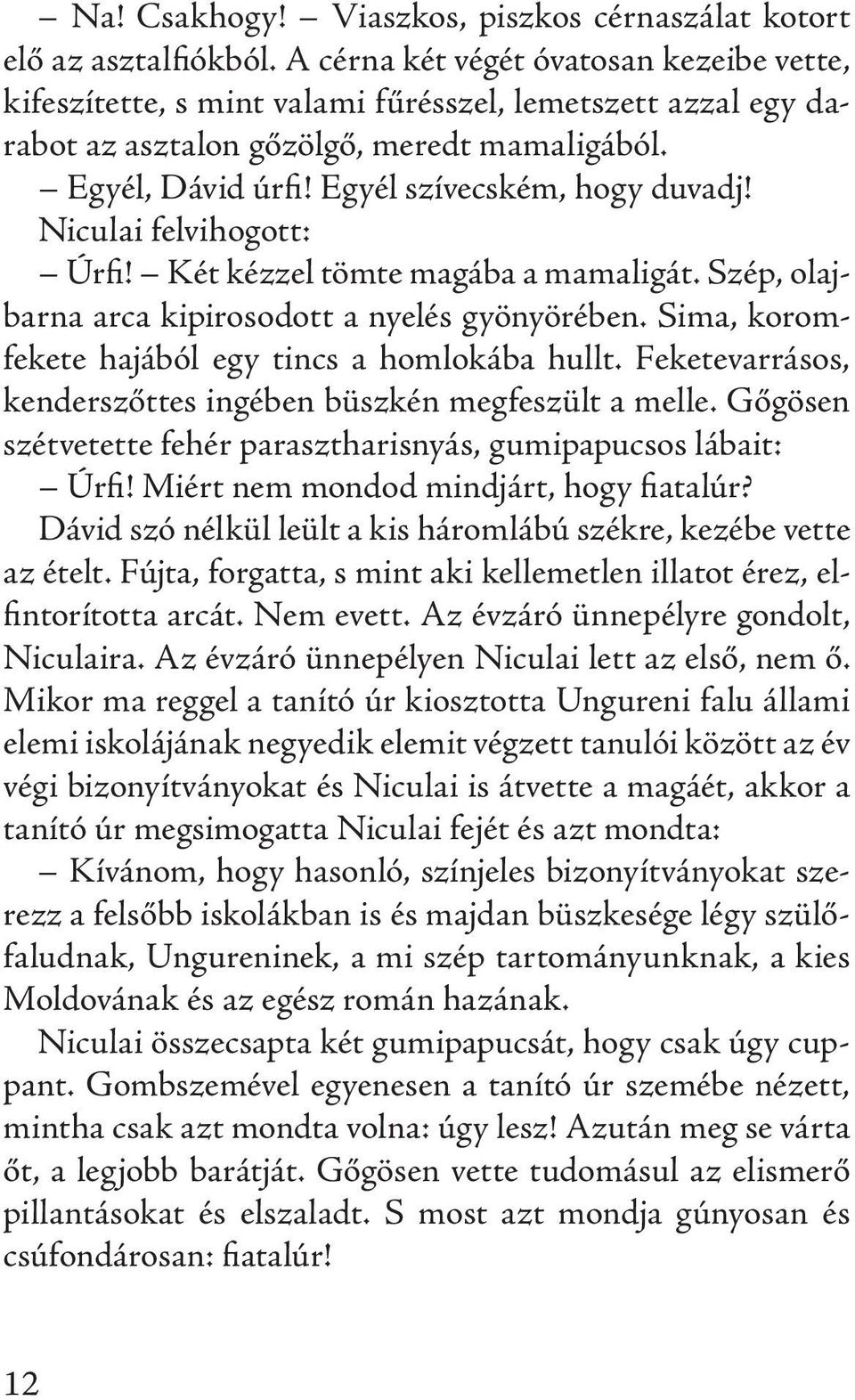 Niculai felvihogott: Úrfi! Két kézzel tömte magába a mamaligát. Szép, olajbarna arca kipirosodott a nyelés gyönyörében. Sima, koromfekete hajából egy tincs a homlokába hullt.