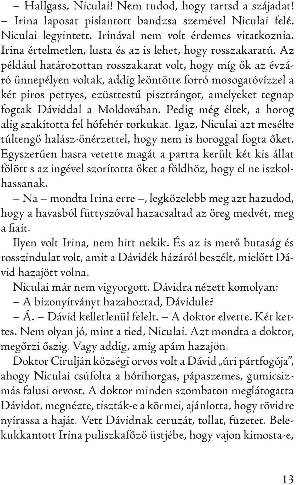 Az például határozottan rosszakarat volt, hogy míg ők az évzáró ünnepélyen voltak, addig leöntötte forró mosogatóvízzel a két piros pettyes, ezüsttestű pisztrángot, amelyeket tegnap fogtak Dáviddal a