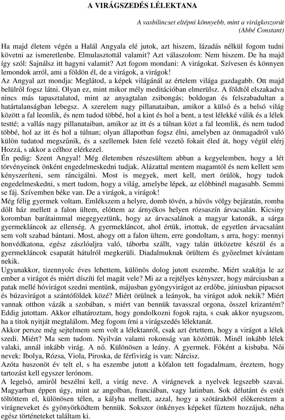 Szívesen és könnyen lemondok arról, ami a földön él, de a virágok, a virágok! Az Angyal azt mondja: Meglátod, a képek világánál az értelem világa gazdagabb. Ott majd belülről fogsz látni.