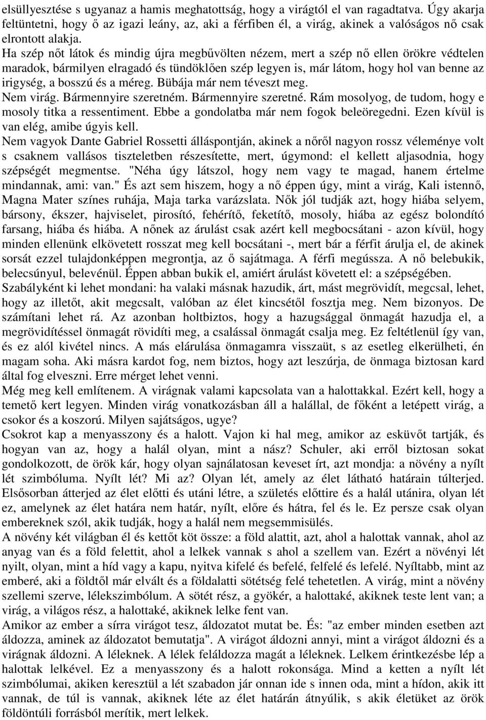 Ha szép nőt látok és mindig újra megbűvölten nézem, mert a szép nő ellen örökre védtelen maradok, bármilyen elragadó és tündöklően szép legyen is, már látom, hogy hol van benne az irigység, a bosszú