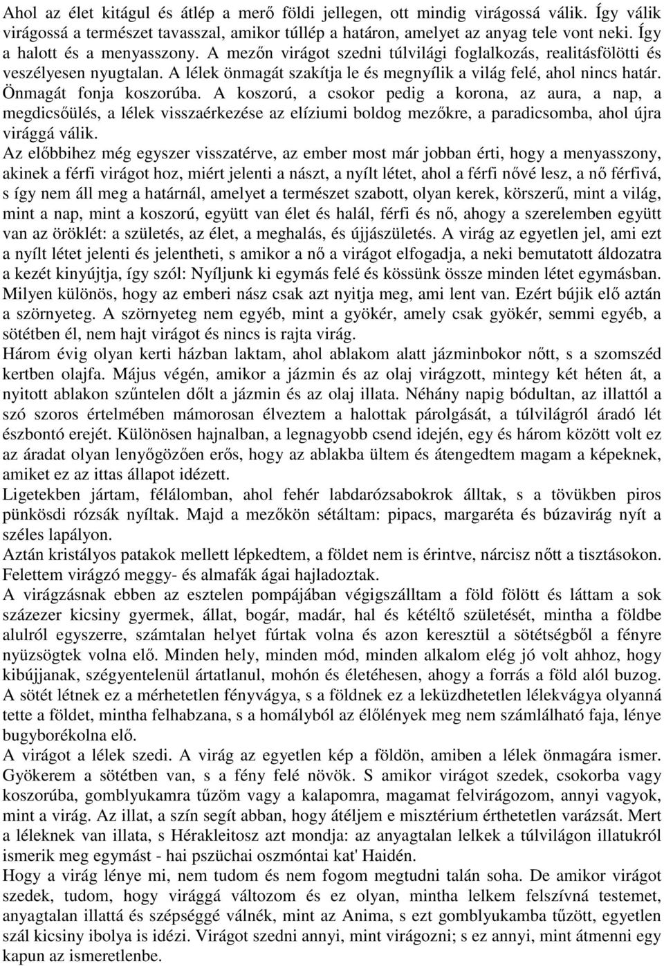 Önmagát fonja koszorúba. A koszorú, a csokor pedig a korona, az aura, a nap, a megdicsőülés, a lélek visszaérkezése az elíziumi boldog mezőkre, a paradicsomba, ahol újra virággá válik.