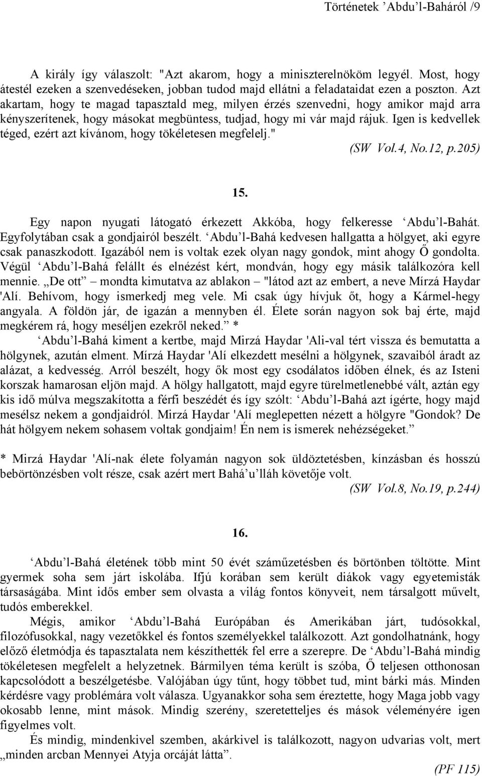 Igen is kedvellek téged, ezért azt kívánom, hogy tökéletesen megfelelj." (SW Vol.4, No.12, p.205) 15. Egy napon nyugati látogató érkezett Akkóba, hogy felkeresse Abdu l-bahát.
