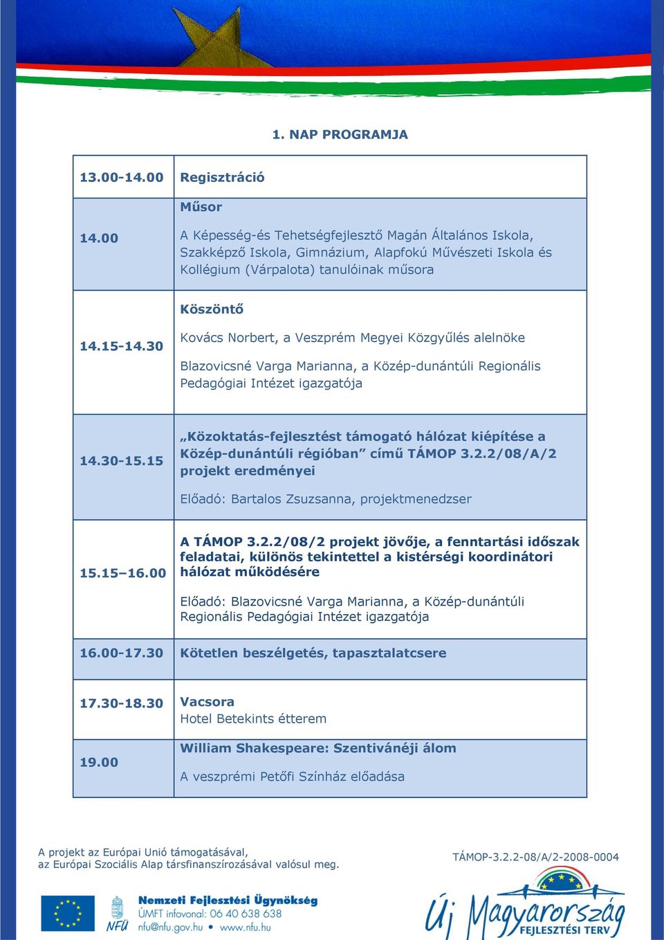 30 Kovács Norbert, a Veszprém Megyei Közgyűlés alelnöke Blazovicsné Varga Marianna, a Közép-dunántúli Regionális Pedagógiai Intézet igazgatója 14.30-15.