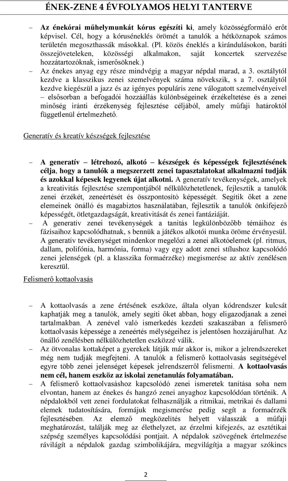 ) Az énekes anyag egy része mindvégig a magyar népdal marad, a 3. osztálytól kezdve a klasszikus zenei szemelvények száma növekszik, s a 7.