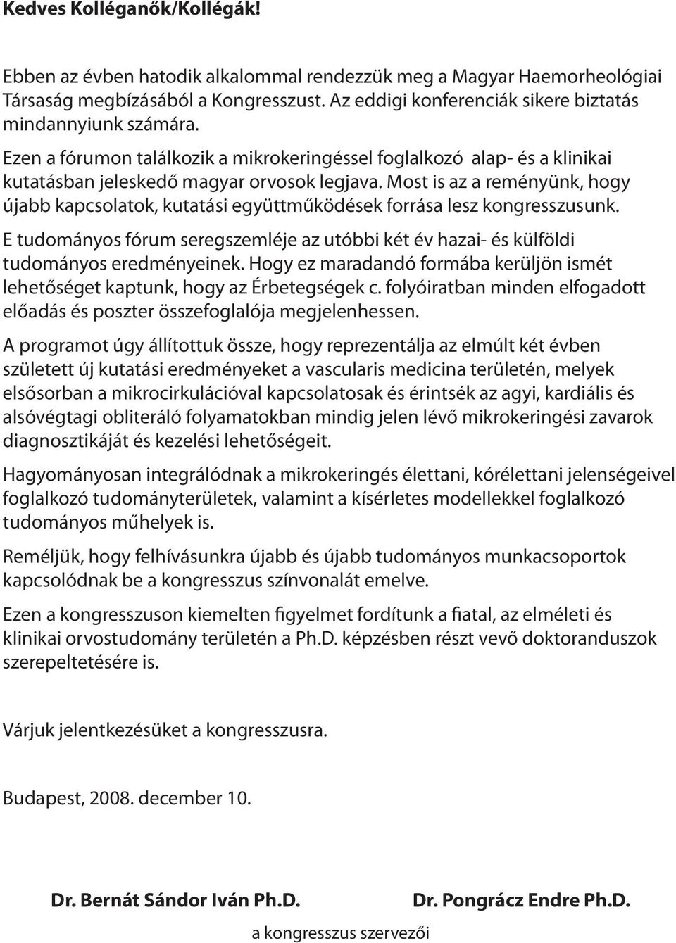 Most is az a reményünk, hogy újabb kapcsolatok, kutatási együttműködések forrása lesz kongresszusunk. E tudományos fórum seregszemléje az utóbbi két év hazai- és külföldi tudományos eredményeinek.