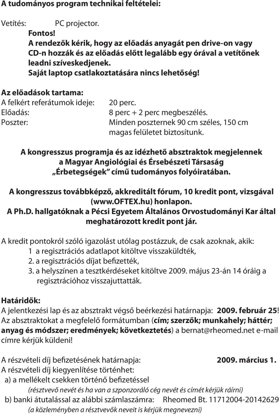 Az előadások tartama: A felkért referátumok ideje: Előadás: Poszter: 20 perc. 8 perc + 2 perc megbeszélés. Minden poszternek 90 cm széles, 150 cm magas felületet biztosítunk.