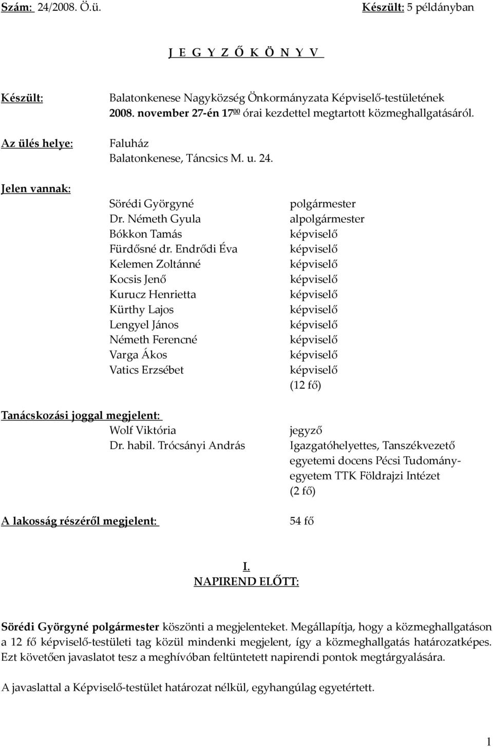 Endrődi Éva Kelemen Zoltánné Kocsis Jenő Kurucz Henrietta Kürthy Lajos Lengyel János Németh Ferencné Varga Ákos Vatics Erzsébet polgármester alpolgármester (12 fő) Tanácskozási joggal megjelent: Wolf