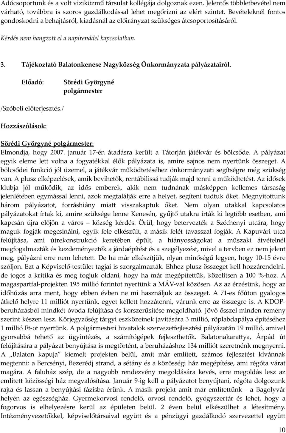 Tájékoztató Balatonkenese Nagyközség Önkormányzata pályázatairól. Előadó: Sörédi Györgyné polgármester /Szóbeli előterjesztés./ Hozzászólások: Elmondja, hogy 2007.