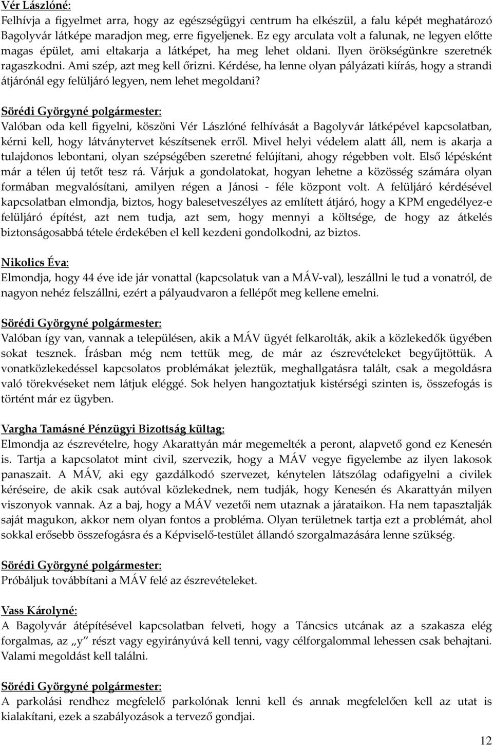 Kérdése, ha lenne olyan pályázati kiírás, hogy a strandi átjárónál egy felüljáró legyen, nem lehet megoldani?