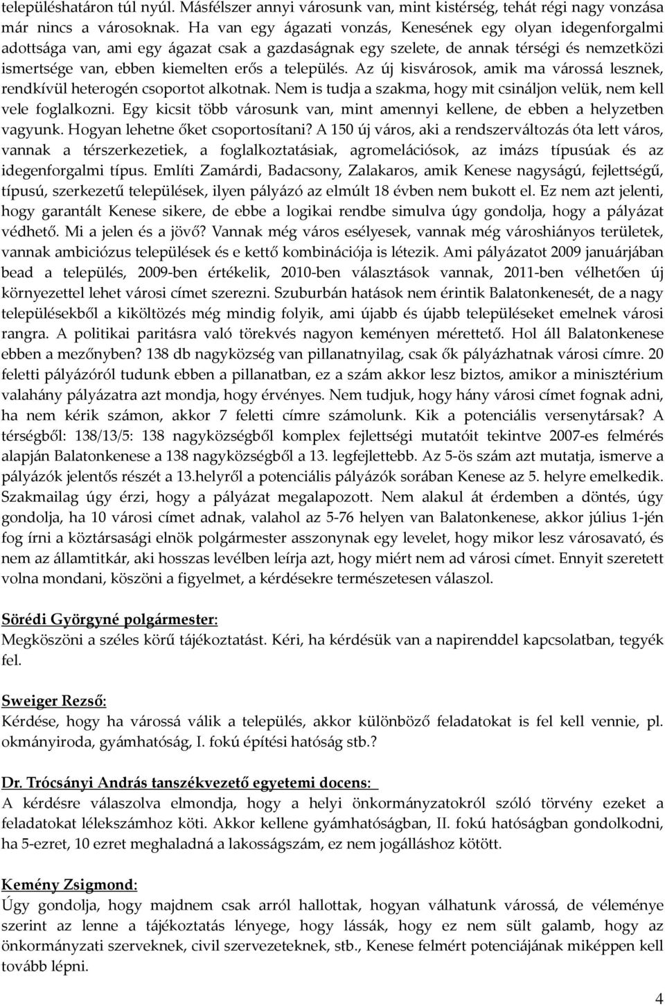település. Az új kisvárosok, amik ma várossá lesznek, rendkívül heterogén csoportot alkotnak. Nem is tudja a szakma, hogy mit csináljon velük, nem kell vele foglalkozni.