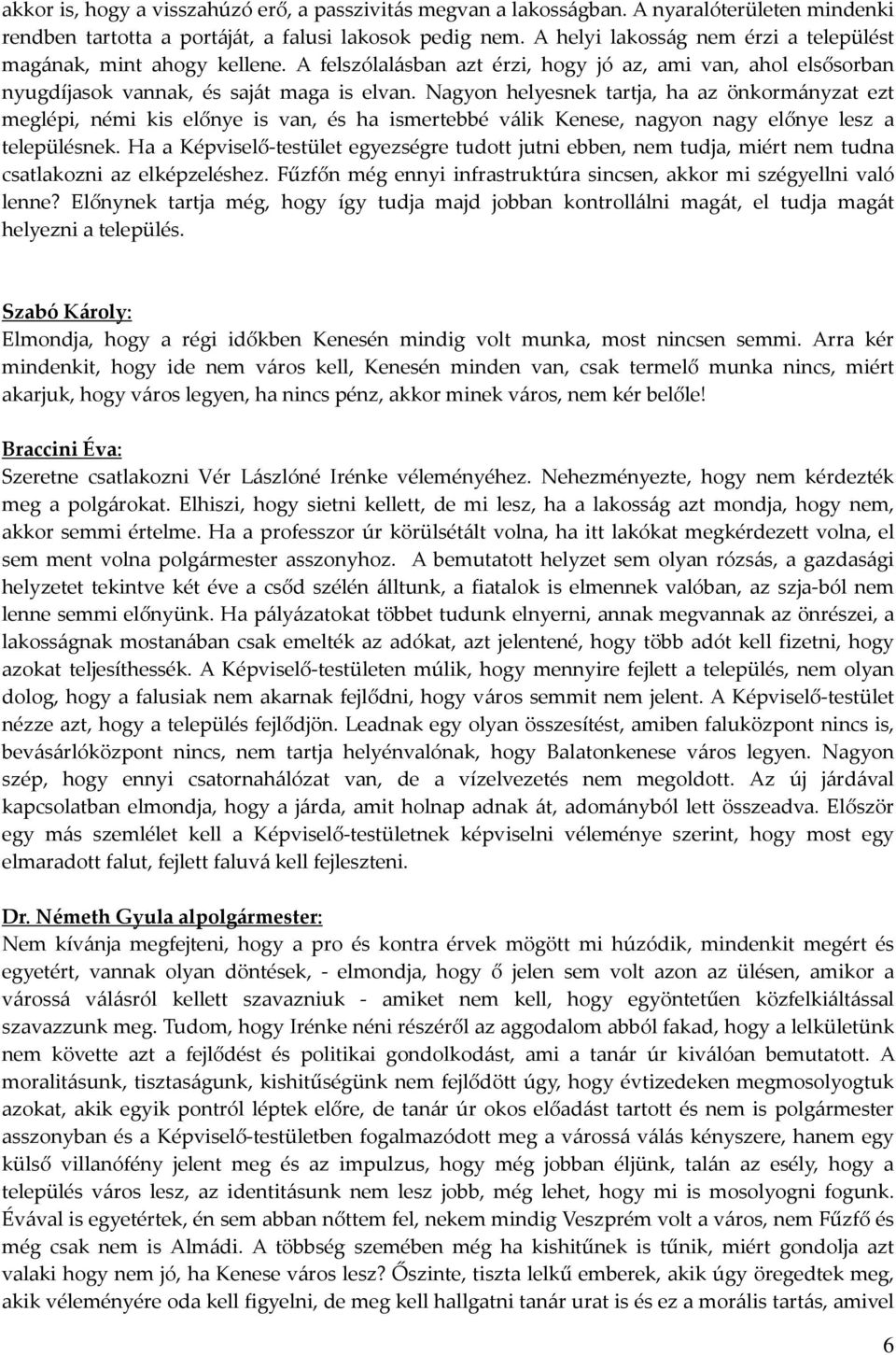 Nagyon helyesnek tartja, ha az önkormányzat ezt meglépi, némi kis előnye is van, és ha ismertebbé válik Kenese, nagyon nagy előnye lesz a településnek.