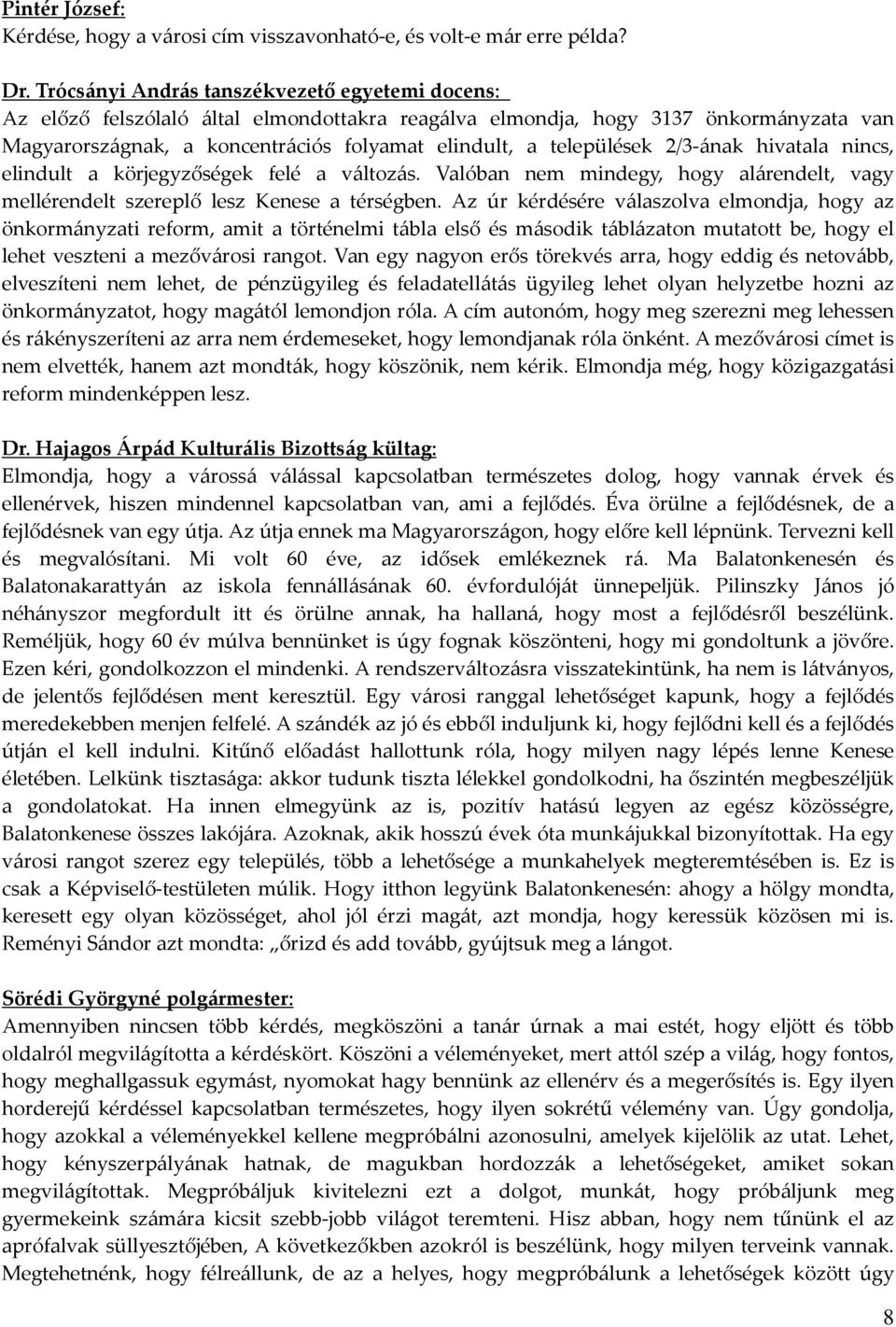 települések 2/3-ának hivatala nincs, elindult a körjegyzőségek felé a változás. Valóban nem mindegy, hogy alárendelt, vagy mellérendelt szereplő lesz Kenese a térségben.