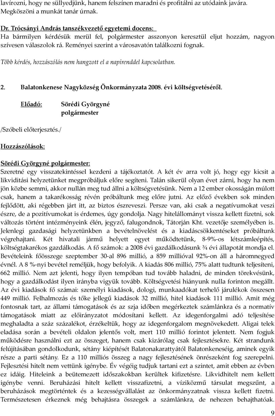Reményei szerint a városavatón találkozni fognak. Több kérdés, hozzászólás nem hangzott el a napirenddel kapcsolatban. 2. Balatonkenese Nagyközség Önkormányzata 2008. évi költségvetéséről.