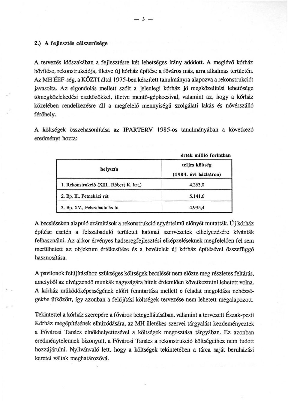 Az MH ÉEF-ség, a KÖZTI által 1975-ben készített tanulmányra alapozva a rekonstrukciót javasolta.
