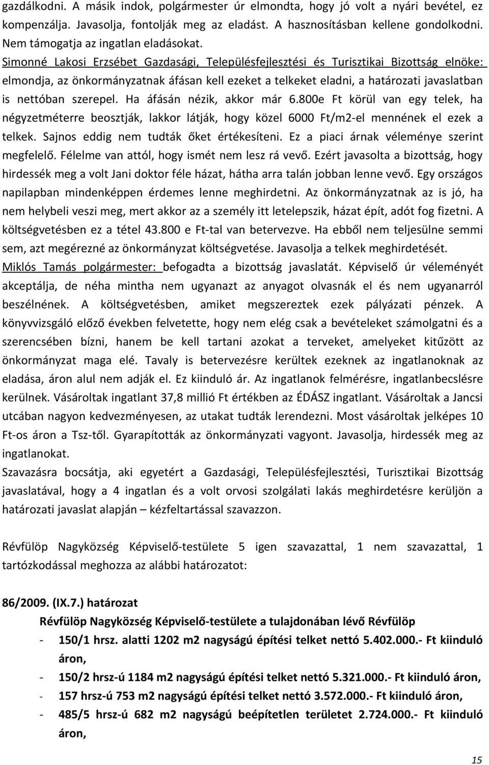 Simonné Lakosi Erzsébet Gazdasági, Településfejlesztési és Turisztikai Bizottság elnöke: elmondja, az önkormányzatnak áfásan kell ezeket a telkeket eladni, a határozati javaslatban is nettóban