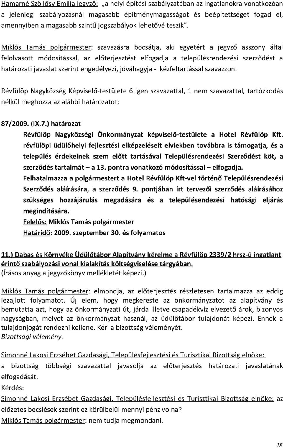 Miklós Tamás polgármester: szavazásra bocsátja, aki egyetért a jegyző asszony által felolvasott módosítással, az előterjesztést elfogadja a településrendezési szerződést a határozati javaslat szerint