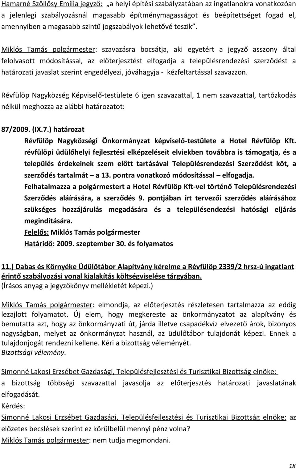 Miklós Tamás polgármester: szavazásra bocsátja, aki egyetért a jegyző asszony által felolvasott módosítással, az előterjesztést elfogadja a településrendezési szerződést a határozati javaslat szerint