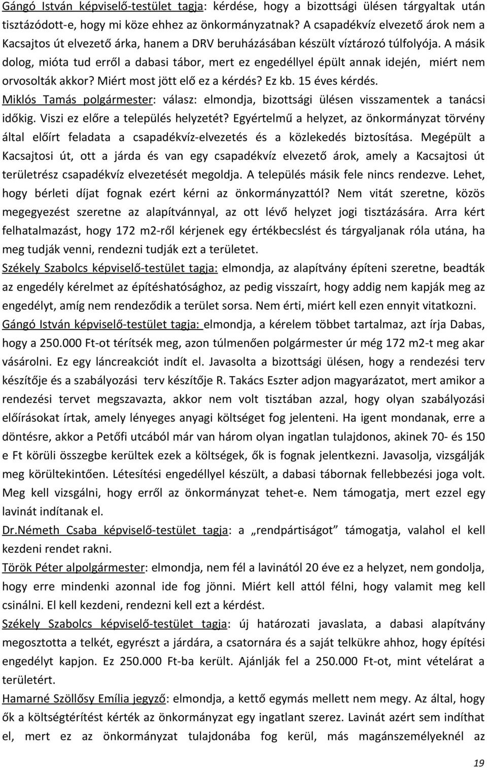 A másik dolog, mióta tud erről a dabasi tábor, mert ez engedéllyel épült annak idején, miért nem orvosolták akkor? Miért most jött elő ez a kérdés? Ez kb. 15 éves kérdés.