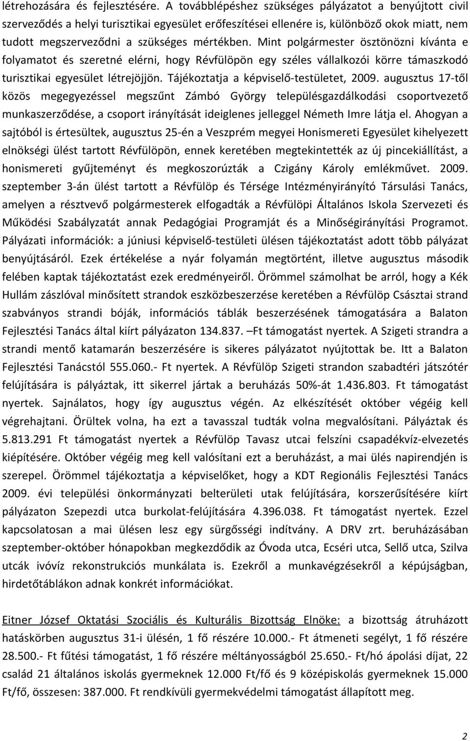 Mint polgármester ösztönözni kívánta e folyamatot és szeretné elérni, hogy Révfülöpön egy széles vállalkozói körre támaszkodó turisztikai egyesület létrejöjjön.