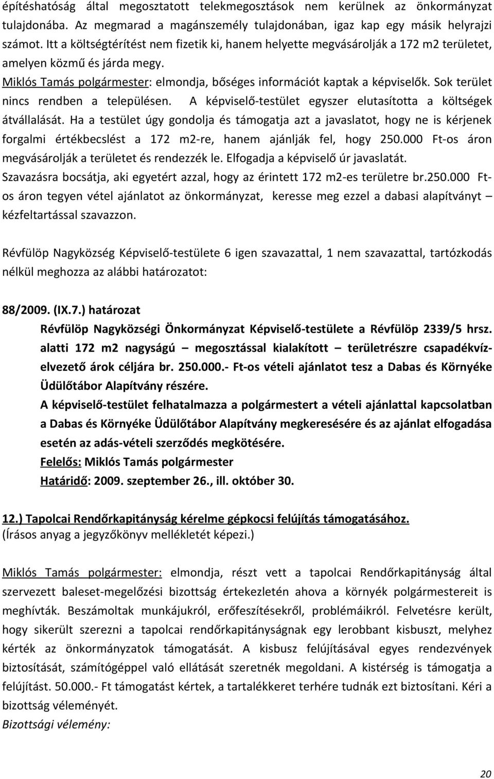 Sok terület nincs rendben a településen. A képviselő-testület egyszer elutasította a költségek átvállalását.