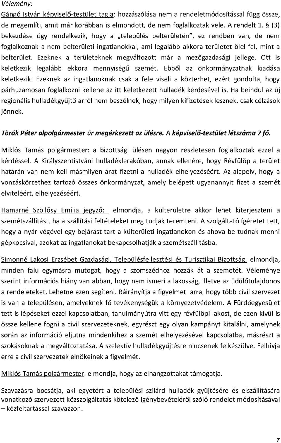 Ezeknek a területeknek megváltozott már a mezőgazdasági jellege. Ott is keletkezik legalább ekkora mennyiségű szemét. Ebből az önkormányzatnak kiadása keletkezik.