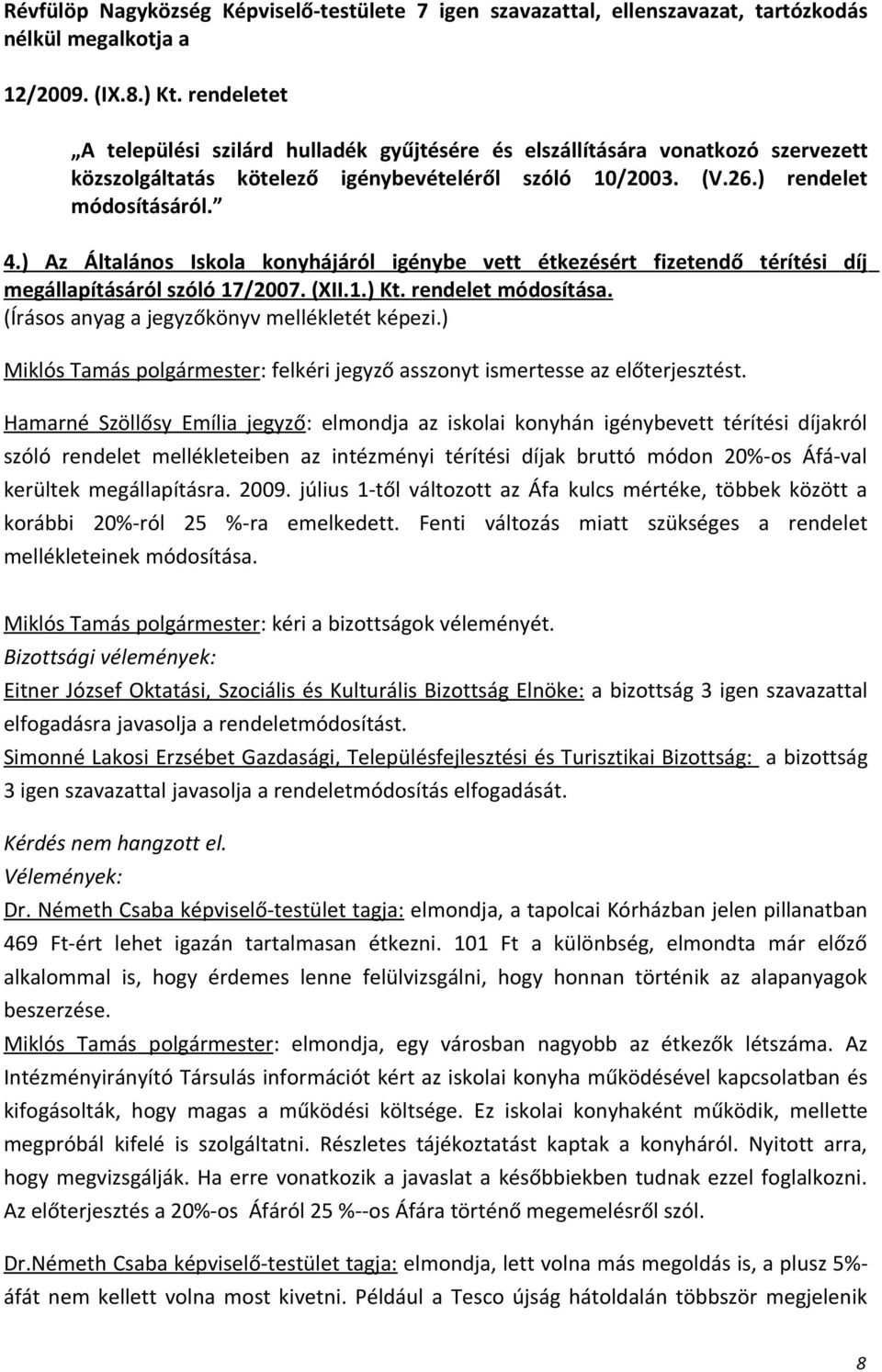 ) Az Általános Iskola konyhájáról igénybe vett étkezésért fizetendő térítési díj megállapításáról szóló 17/2007. (XII.1.) Kt. rendelet módosítása.