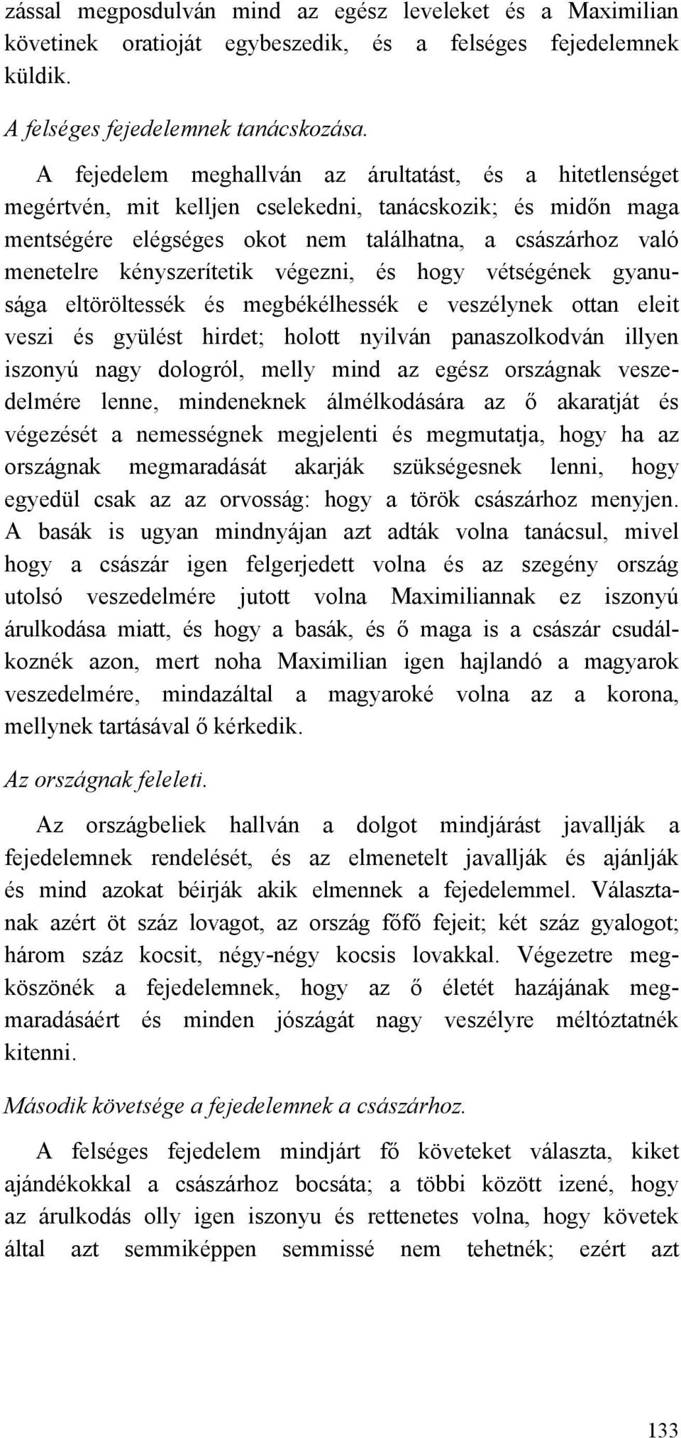 kényszerítetik végezni, és hogy vétségének gyanusága eltöröltessék és megbékélhessék e veszélynek ottan eleit veszi és gyülést hirdet; holott nyilván panaszolkodván illyen iszonyú nagy dologról,